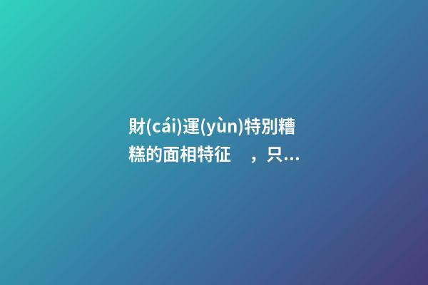 財(cái)運(yùn)特別糟糕的面相特征，只需一眼就能看出